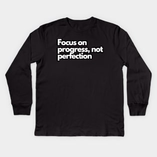 Focus on progress, not perfection Kids Long Sleeve T-Shirt